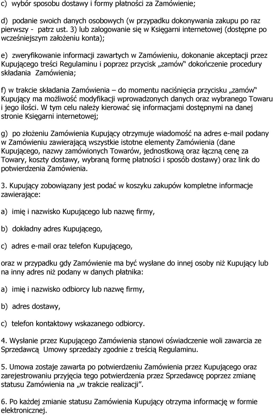 Regulaminu i poprzez przycisk zamów dokończenie procedury składania Zamówienia; f) w trakcie składania Zamówienia do momentu naciśnięcia przycisku zamów Kupujący ma możliwość modyfikacji