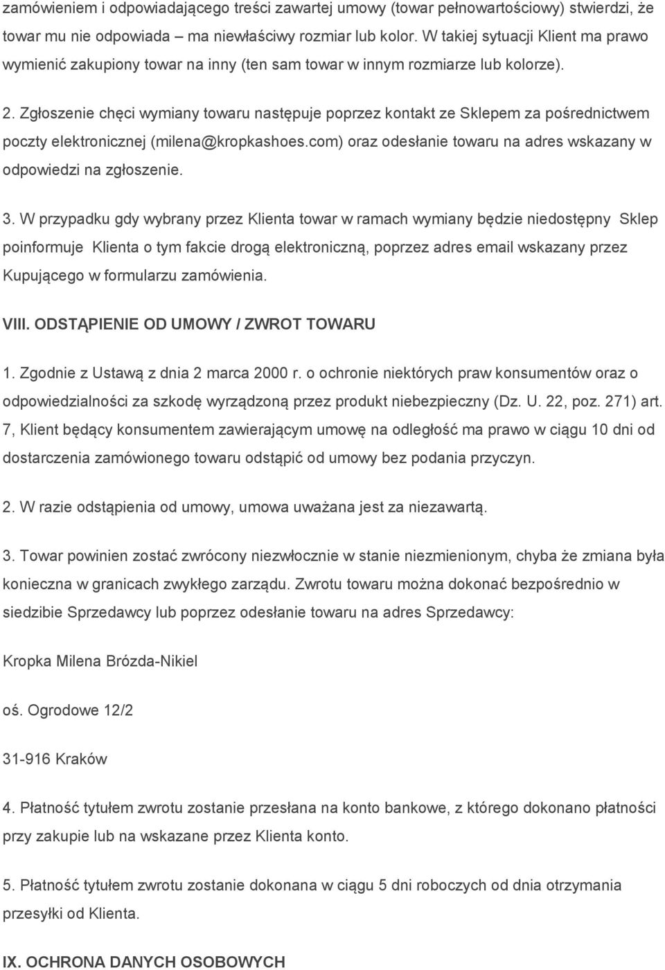 Zgłoszenie chęci wymiany towaru następuje poprzez kontakt ze Sklepem za pośrednictwem poczty elektronicznej (milena@kropkashoes.com) oraz odesłanie towaru na adres wskazany w odpowiedzi na zgłoszenie.