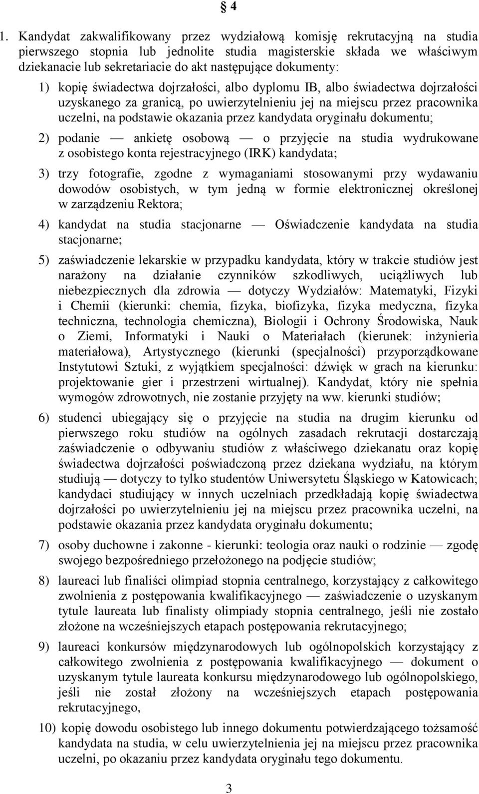 przez kandydata oryginału dokumentu; 2) podanie ankietę osobową o przyjęcie na studia wydrukowane z osobistego konta rejestracyjnego (IRK) kandydata; 3) trzy fotografie, zgodne z wymaganiami