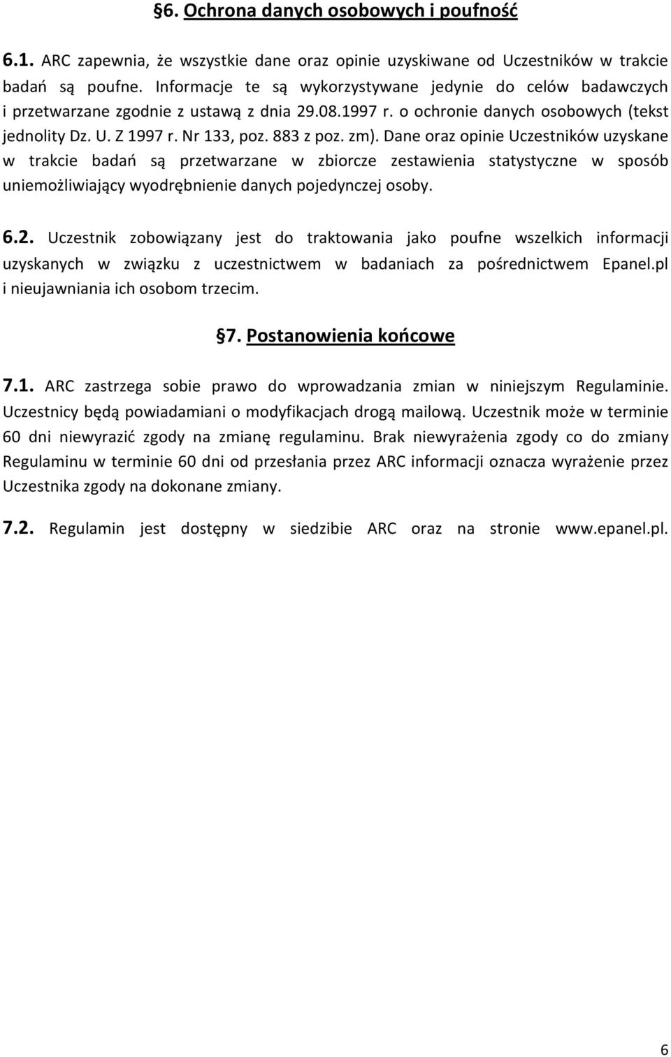 zm). Dane oraz opinie Uczestników uzyskane w trakcie badań są przetwarzane w zbiorcze zestawienia statystyczne w sposób uniemożliwiający wyodrębnienie danych pojedynczej osoby. 6.2.