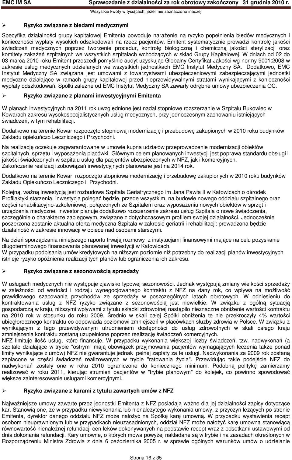 Emitent systematycznie prowadzi kontrolę jakości świadczeń medycznych poprzez tworzenie procedur, kontrolę biologiczną i chemiczną jakości sterylizacji oraz komitety zakaŝeń szpitalnych we wszystkich