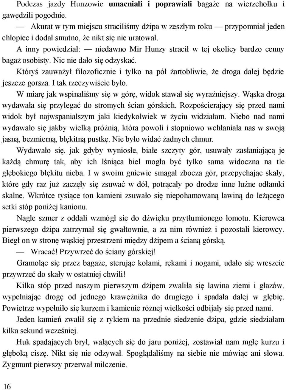 A inny powiedział: niedawno Mir Hunzy stracił w tej okolicy bardzo cenny bagaż osobisty. Nic nie dało się odzyskać.