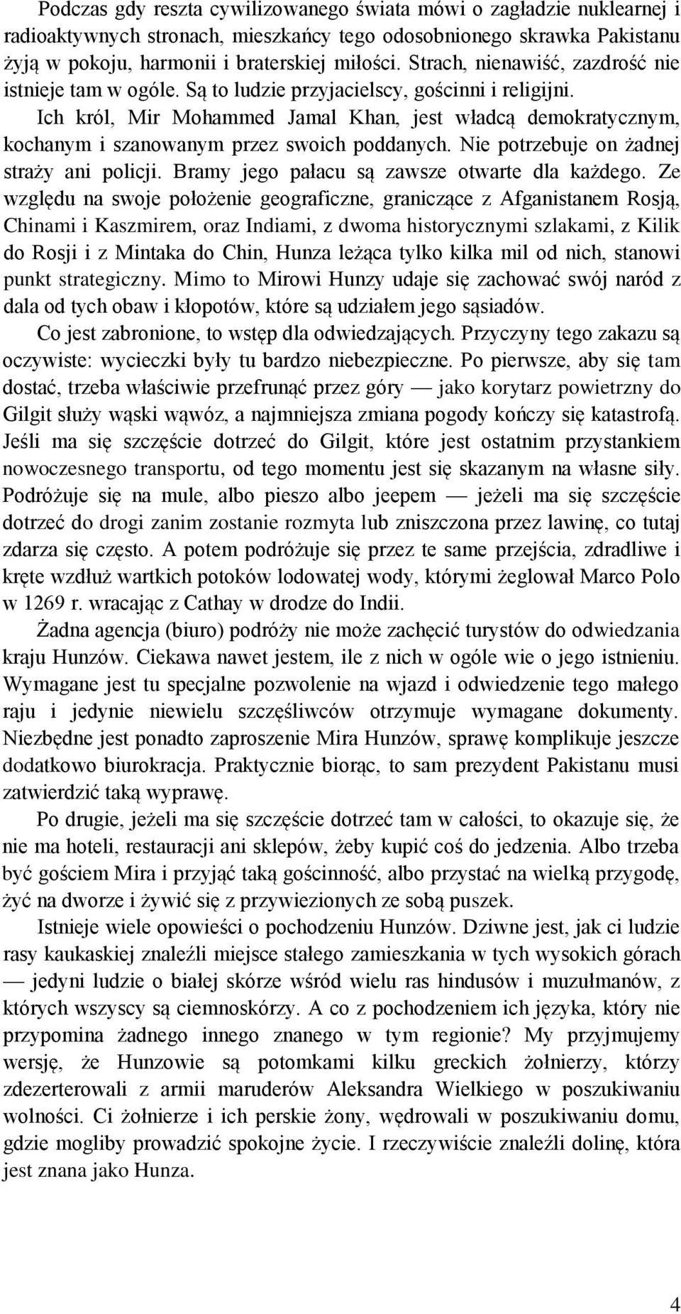 Ich król, Mir Mohammed Jamal Khan, jest władcą demokratycznym, kochanym i szanowanym przez swoich poddanych. Nie potrzebuje on żadnej straży ani policji.