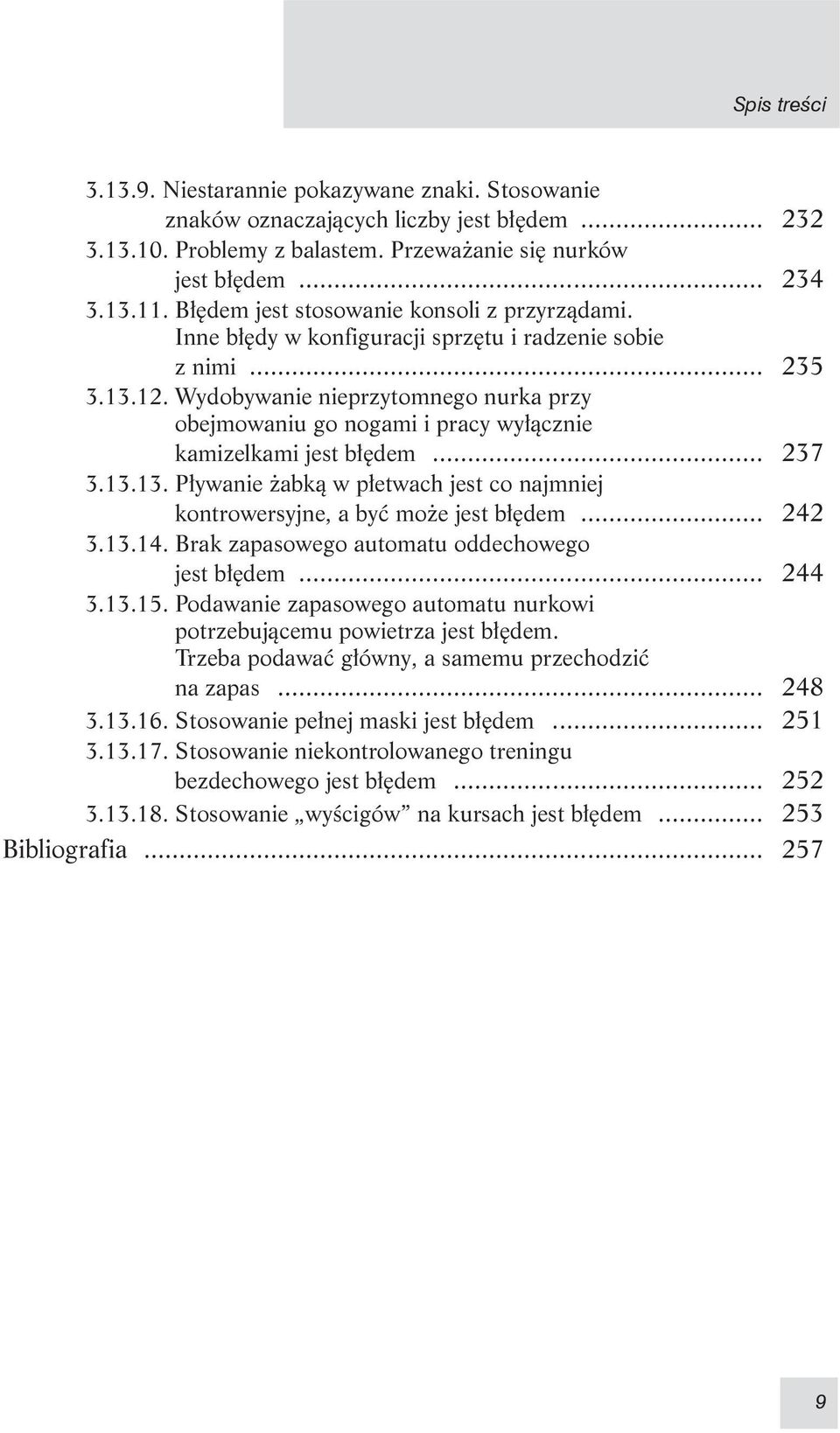 Wydobywanie nieprzytomnego nurka przy obejmowaniu go nogami i pracy wyłącznie kamizelkami jest błędem... 237 3.13.13. Pływanie żabką w płetwach jest co najmniej kontrowersyjne, a być może jest błędem.