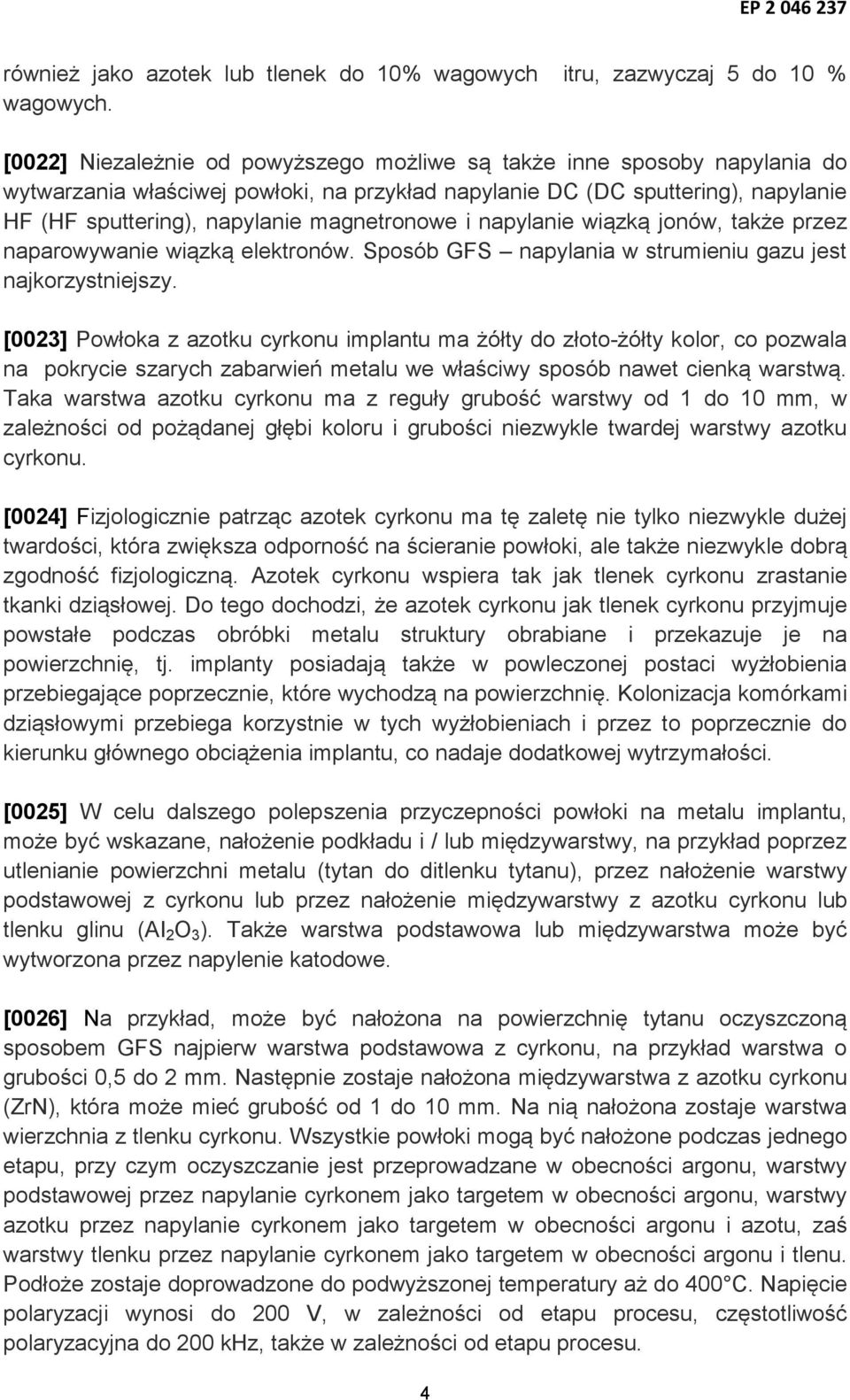 magnetronowe i napylanie wiązką jonów, także przez naparowywanie wiązką elektronów. Sposób GFS napylania w strumieniu gazu jest najkorzystniejszy.