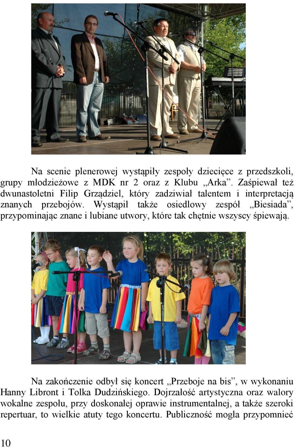 Wystąpił także osiedlowy zespół Biesiada, przypominając znane i lubiane utwory, które tak chętnie wszyscy śpiewają.