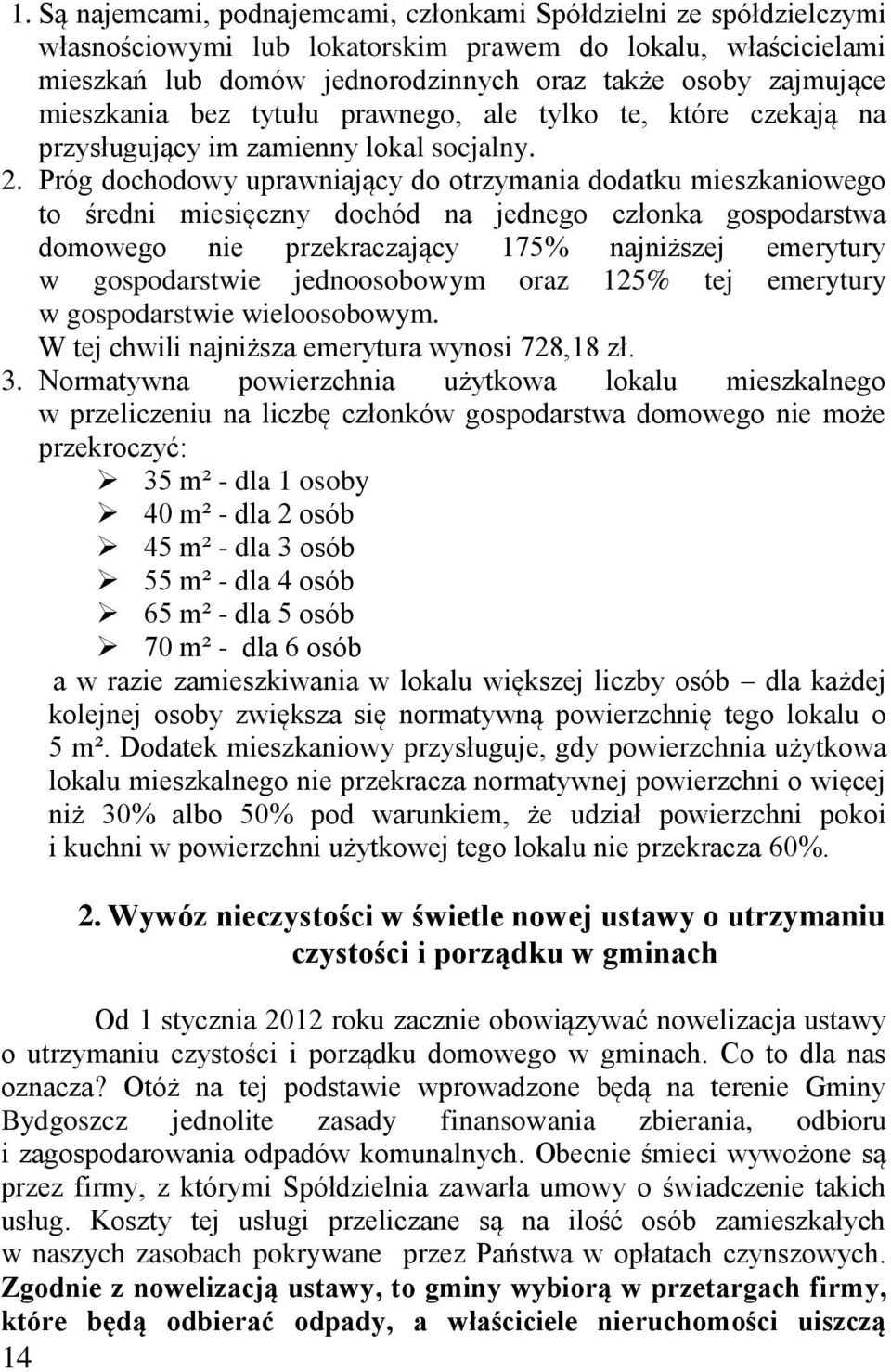 Próg dochodowy uprawniający do otrzymania dodatku mieszkaniowego to średni miesięczny dochód na jednego członka gospodarstwa domowego nie przekraczający 175% najniższej emerytury w gospodarstwie