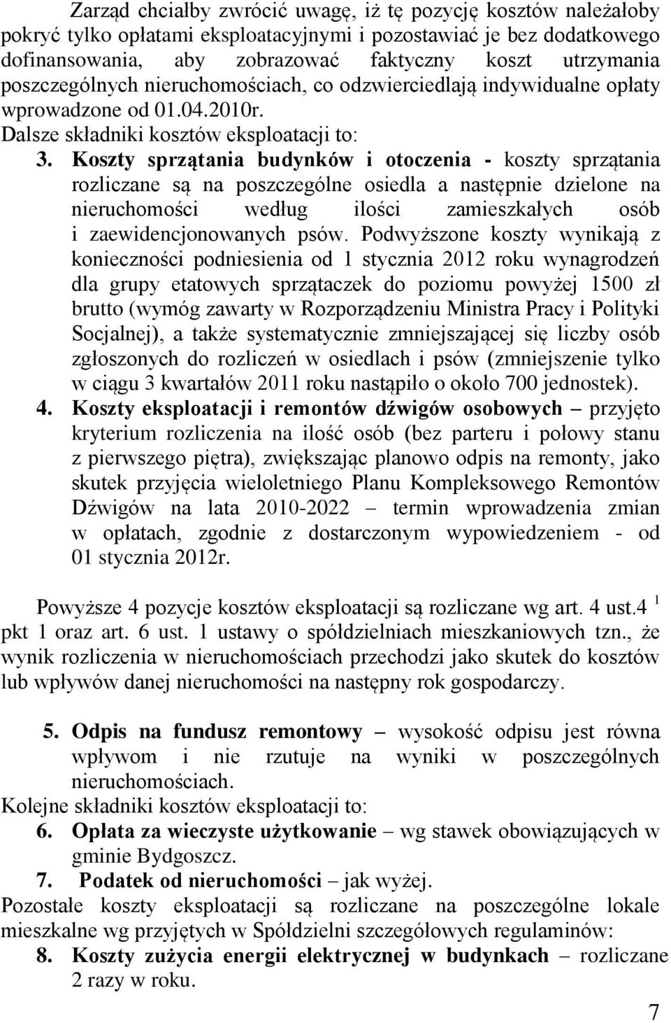 Koszty sprzątania budynków i otoczenia - koszty sprzątania rozliczane są na poszczególne osiedla a następnie dzielone na nieruchomości według ilości zamieszkałych osób i zaewidencjonowanych psów.