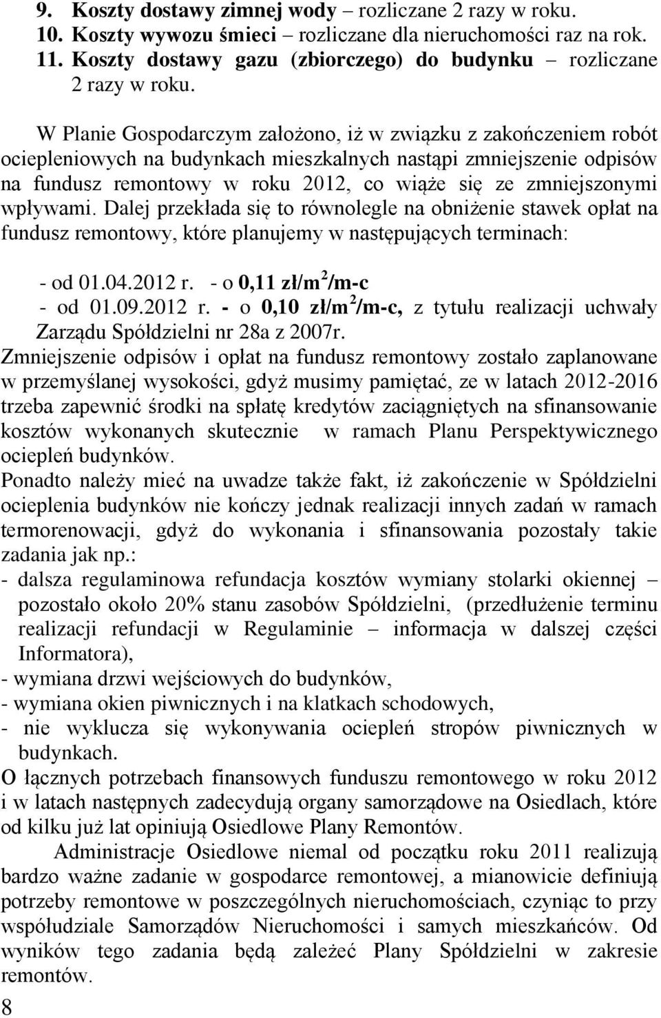 wpływami. Dalej przekłada się to równolegle na obniżenie stawek opłat na fundusz remontowy, które planujemy w następujących terminach: - od 01.04.2012 r.