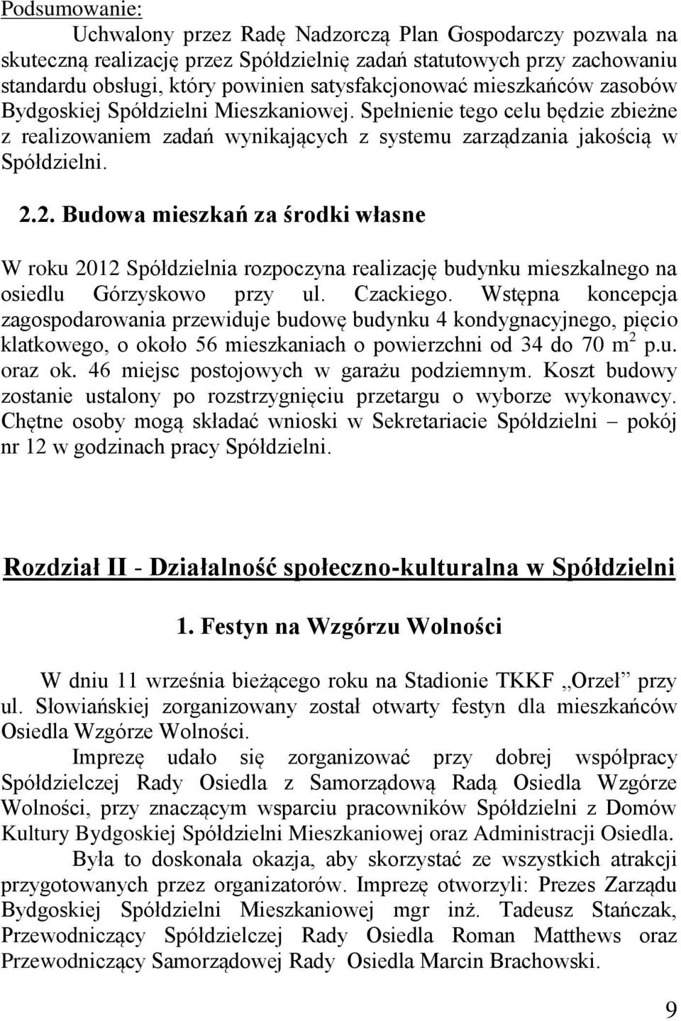 2. Budowa mieszkań za środki własne W roku 2012 Spółdzielnia rozpoczyna realizację budynku mieszkalnego na osiedlu Górzyskowo przy ul. Czackiego.