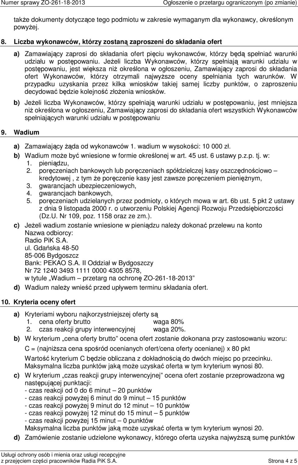 Jeżeli liczba Wykonawców, którzy spełniają warunki udziału w postępowaniu, jest większa niż określona w ogłoszeniu, Zamawiający zaprosi do składania ofert Wykonawców, którzy otrzymali najwyższe oceny