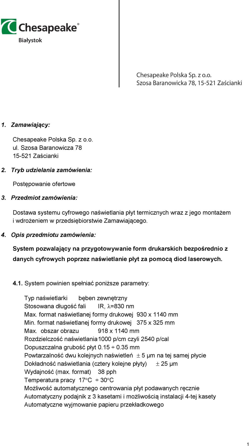 Opis przedmiotu zamówienia: System pozwalający na przygotowywanie form drukarskich bezpośrednio z danych cyfrowych poprzez naświetlanie płyt za pomocą diod laserowych. 4.1.