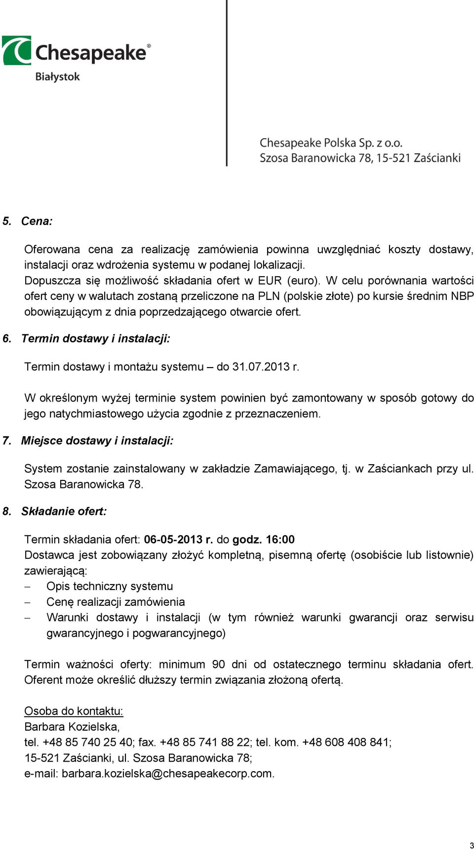 Termin dostawy i instalacji: Termin dostawy i montażu systemu do 31.07.2013 r.