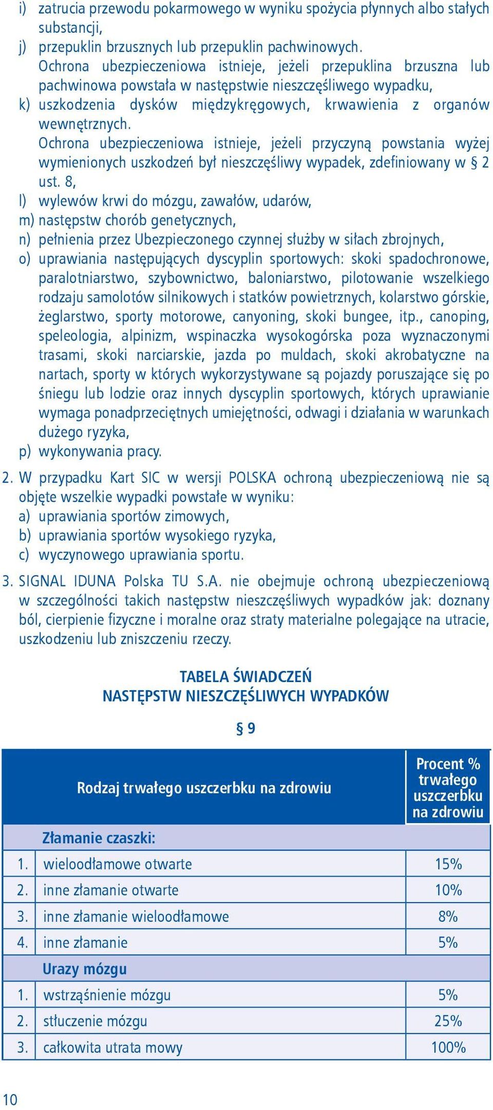 Ochrona ubezpieczeniowa istnieje, jeżeli przyczyną powstania wyżej wymienionych uszkodzeń był nieszczęśliwy wypadek, zdefiniowany w 2 ust.