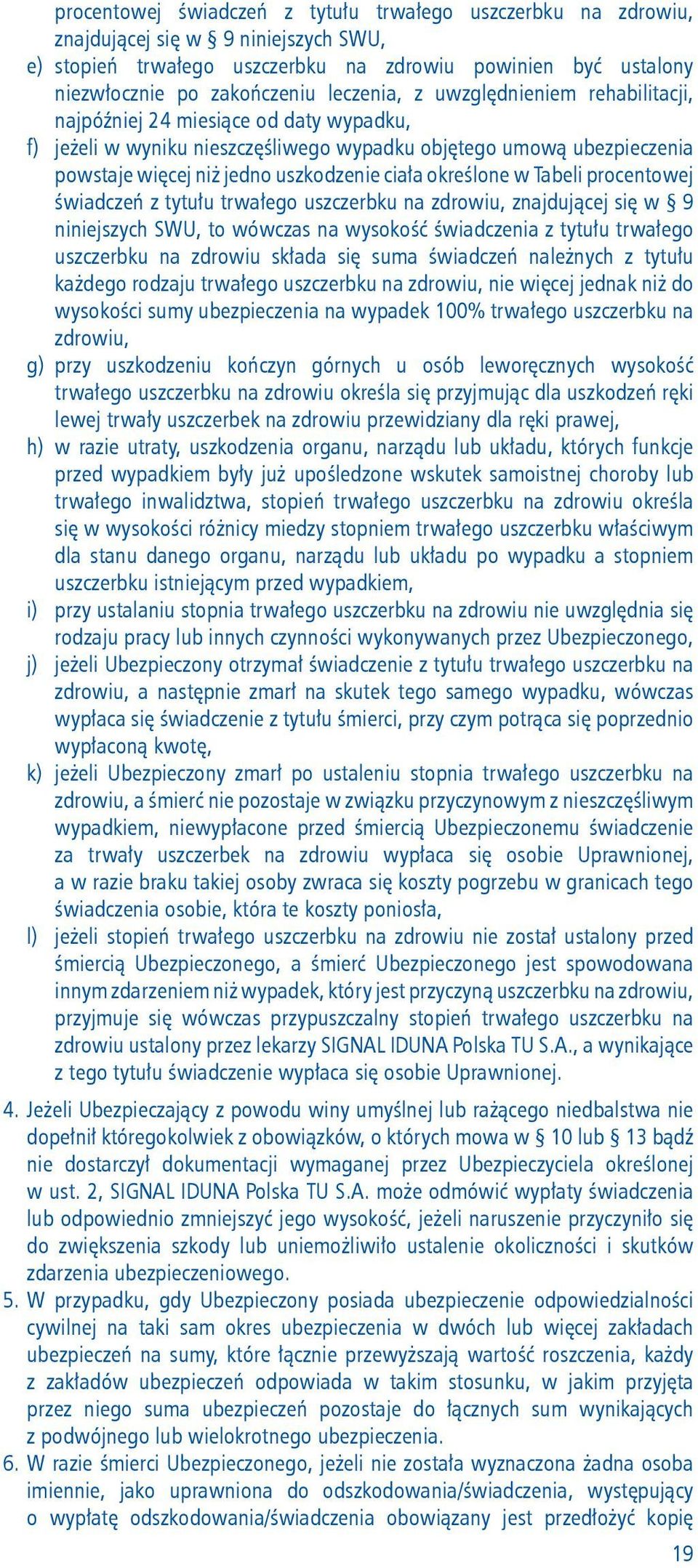 określone w Tabeli procentowej świadczeń z tytułu trwałego uszczerbku na zdrowiu, znajdującej się w 9 niniejszych SWU, to wówczas na wysokość świadczenia z tytułu trwałego uszczerbku na zdrowiu