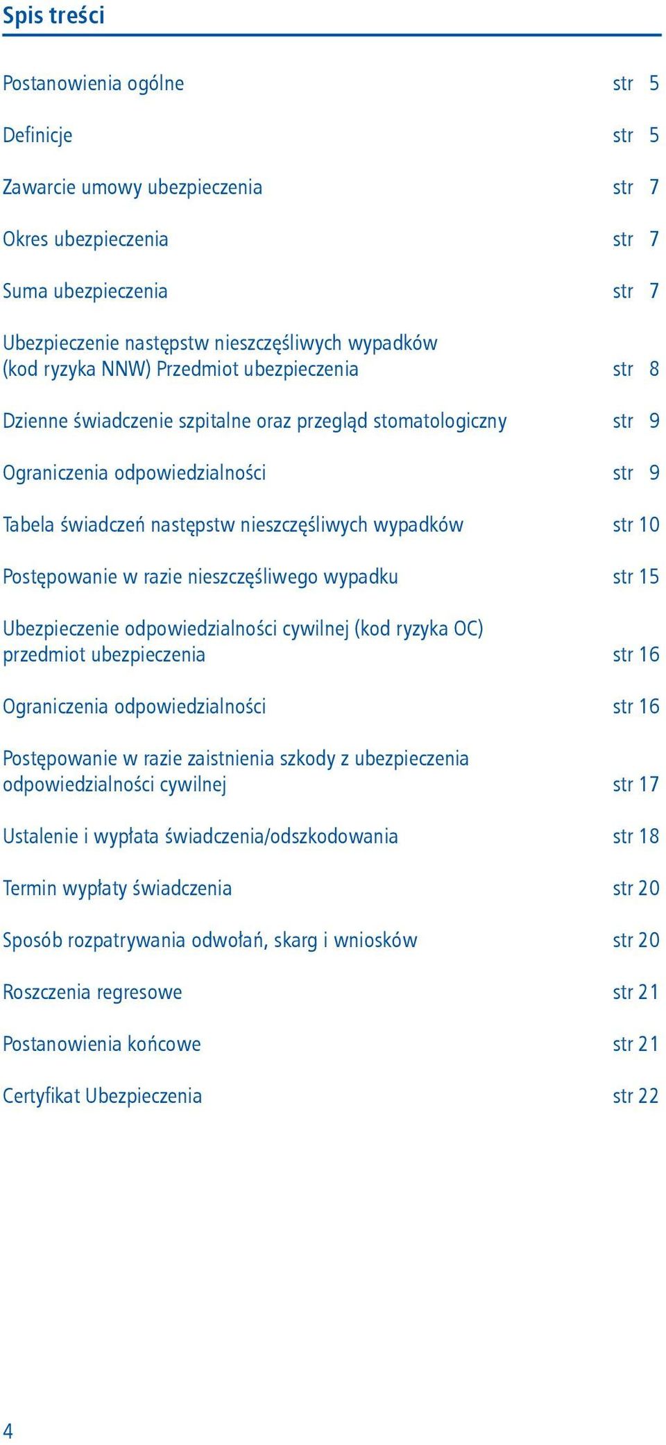 str 10 Postępowanie w razie nieszczęśliwego wypadku str 15 Ubezpieczenie odpowiedzialności cywilnej (kod ryzyka OC) przedmiot ubezpieczenia str 16 Ograniczenia odpowiedzialności str 16 Postępowanie w