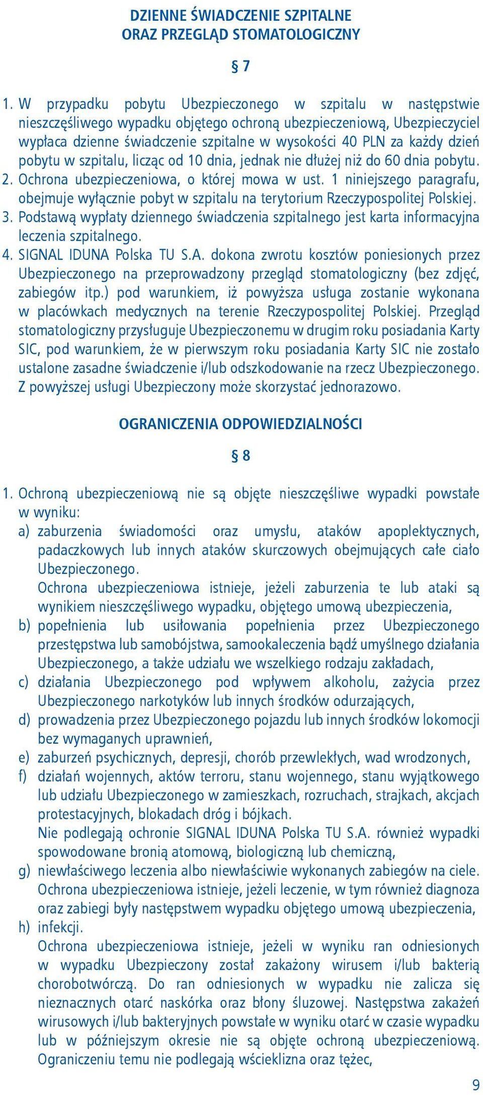 dzień pobytu w szpitalu, licząc od 10 dnia, jednak nie dłużej niż do 60 dnia pobytu. 2. Ochrona ubezpieczeniowa, o której mowa w ust.