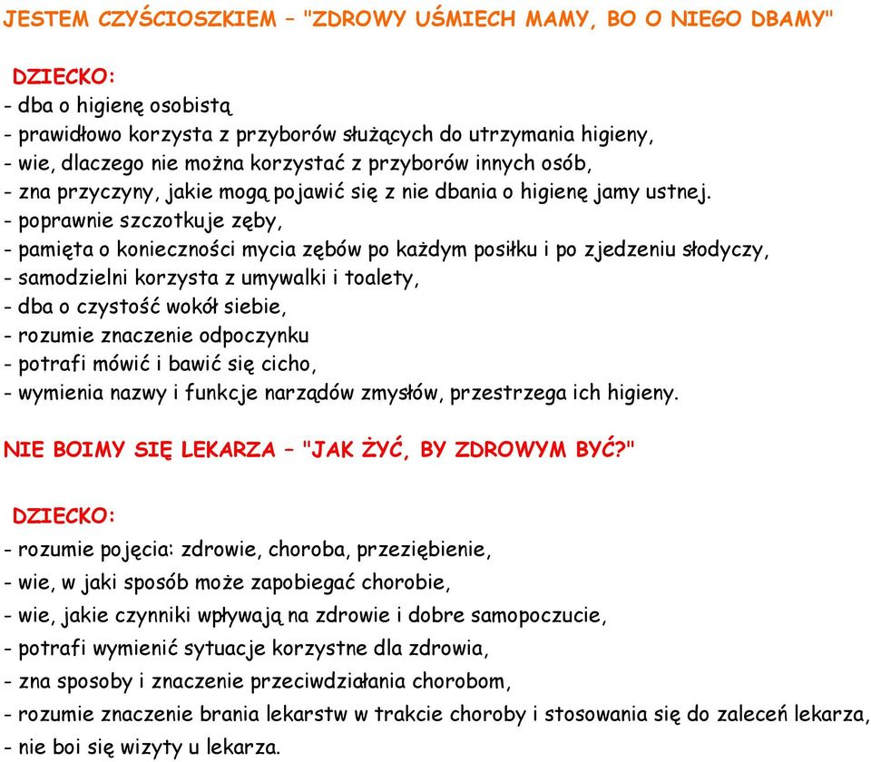 - poprawnie szczotkuje zęby, - pamięta o konieczności mycia zębów po każdym posiłku i po zjedzeniu słodyczy, - samodzielni korzysta z umywalki i toalety, - dba o czystość wokół siebie, - rozumie