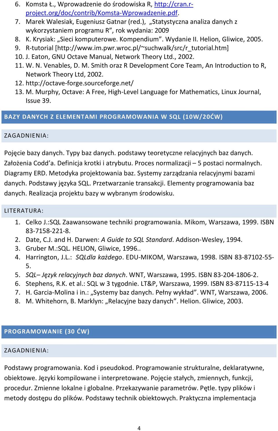 pl/~suchwalk/src/r_tutorial.htm] 10. J. Eaton, GNU Octave Manual, Network Theory Ltd., 2002. 11. W. N. Venables, D. M. Smith oraz R Development Core Team, An Introduction to R, Network Theory Ltd, 2002.