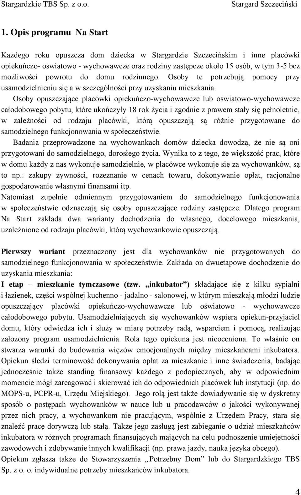 Osoby opuszczające placówki opiekuńczo-wychowawcze lub oświatowo-wychowawcze całodobowego pobytu, które ukończyły 18 rok życia i zgodnie z prawem stały się pełnoletnie, w zależności od rodzaju