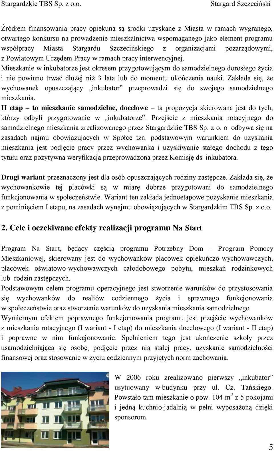 Mieszkanie w inkubatorze jest okresem przygotowującym do samodzielnego dorosłego życia i nie powinno trwać dłużej niż 3 lata lub do momentu ukończenia nauki.
