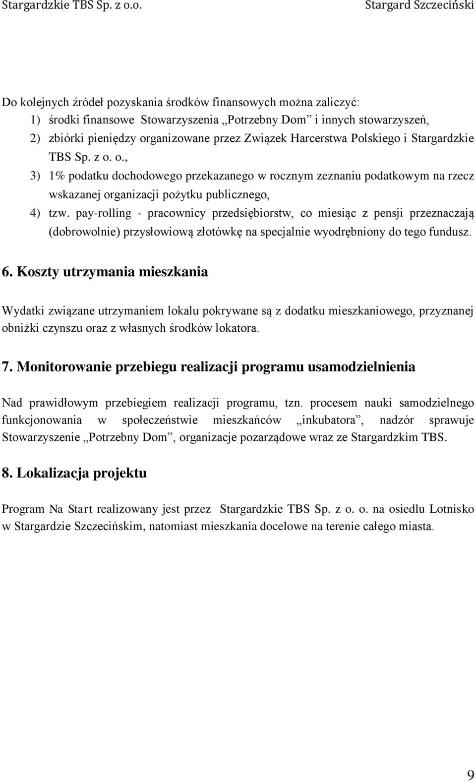 pay-rolling - pracownicy przedsiębiorstw, co miesiąc z pensji przeznaczają (dobrowolnie) przysłowiową złotówkę na specjalnie wyodrębniony do tego fundusz. 6.