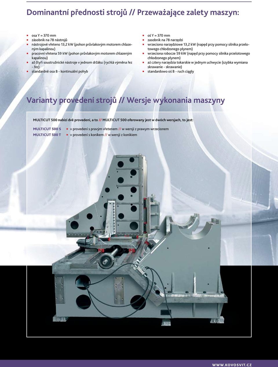 wrzeciono narzędziowe 13,2 kw (napęd przy pomocy silnika przelotowego chłodzonego płynem) wrzeciona robocze 59 kw (napęd przy pomocy silnika przelotowego chłodzonego płynem) aż cztery narzędzia