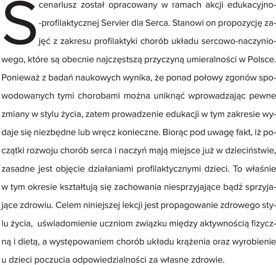 Ponieważ z badań naukowych wynika, że ponad połowy zgonów spowodowanych tymi chorobami można uniknąć wprowadzając pewne zmiany w stylu życia, zatem prowadzenie edukacji w tym zakresie wydaje się