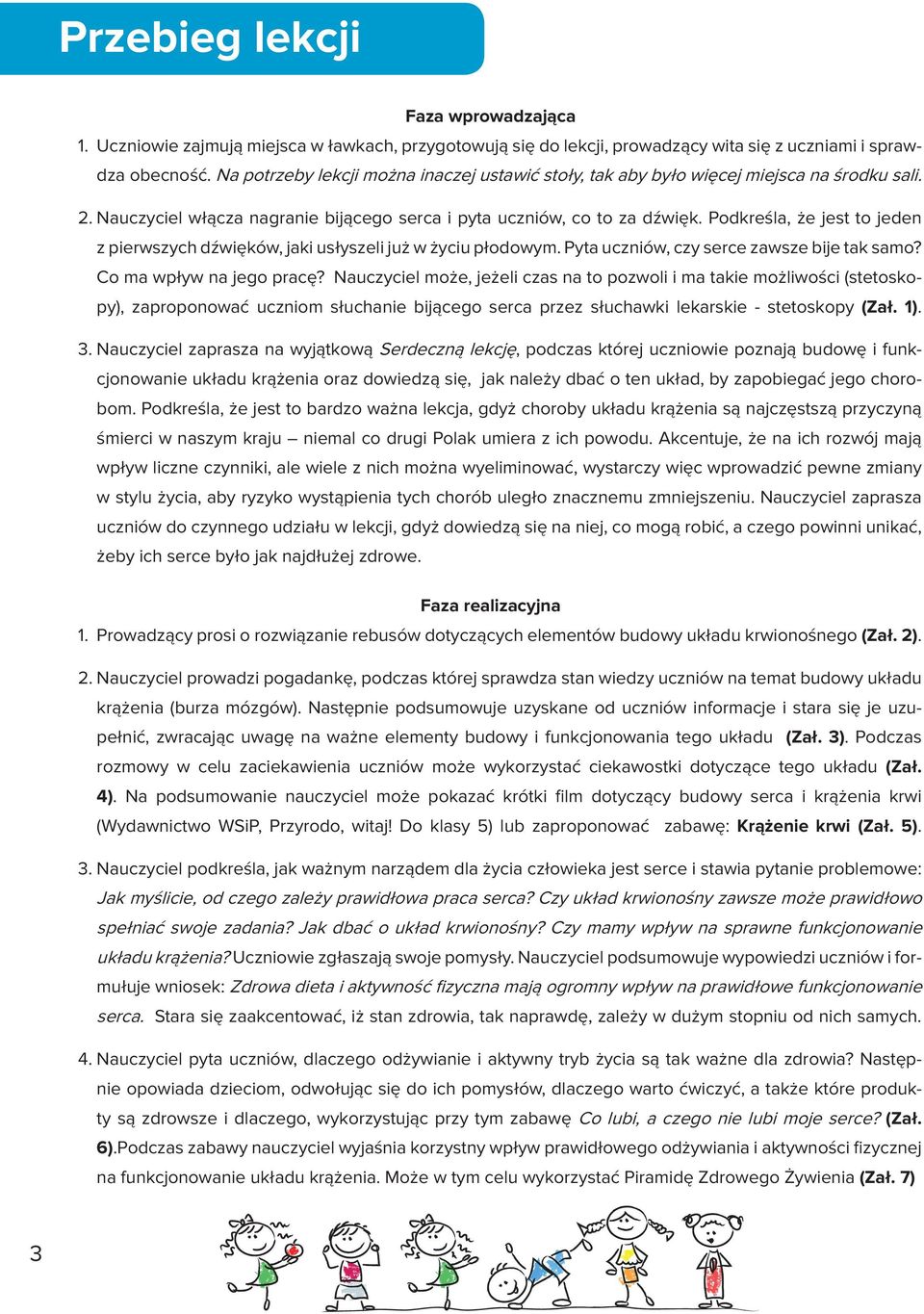 Podkreśla, że jest to jeden z pierwszych dźwięków, jaki usłyszeli już w życiu płodowym. Pyta uczniów, czy serce zawsze bije tak samo? Co ma wpływ na jego pracę?