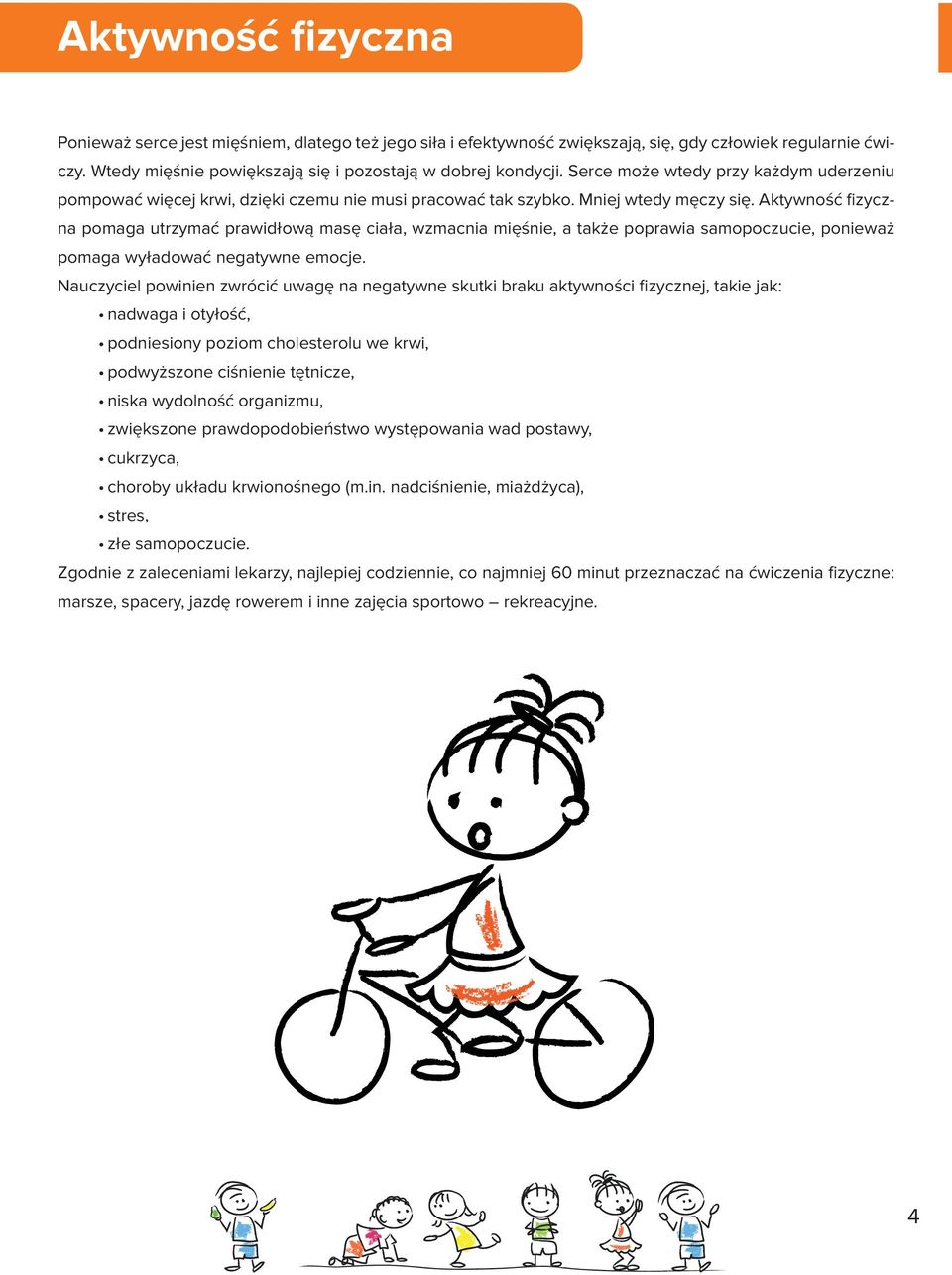 Aktywność fizyczna pomaga utrzymać prawidłową masę ciała, wzmacnia mięśnie, a także poprawia samopoczucie, ponieważ pomaga wyładować negatywne emocje.