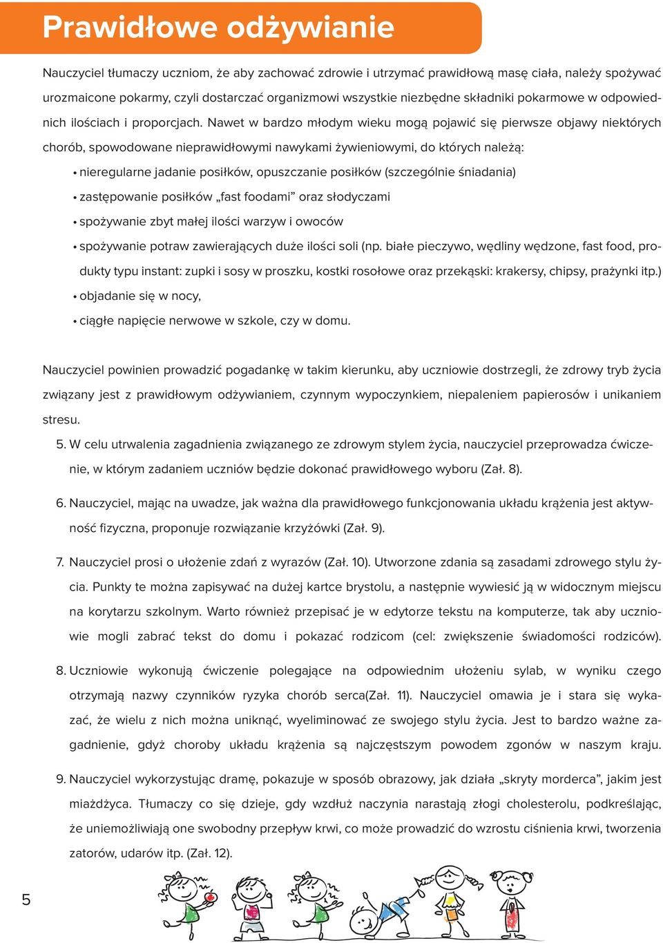 Nawet w bardzo młodym wieku mogą pojawić się pierwsze objawy niektórych chorób, spowodowane nieprawidłowymi nawykami żywieniowymi, do których należą: nieregularne jadanie posiłków, opuszczanie