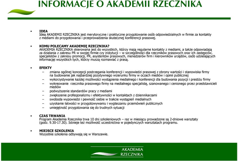 AKADEMIA RZECZNIKA skierowana jest do wszystkich, którzy mają regularne kontakty z mediami, a także odpowiadają za działania z zakresu PR w swojej firmie czy instytucji w szczególności dla rzeczników