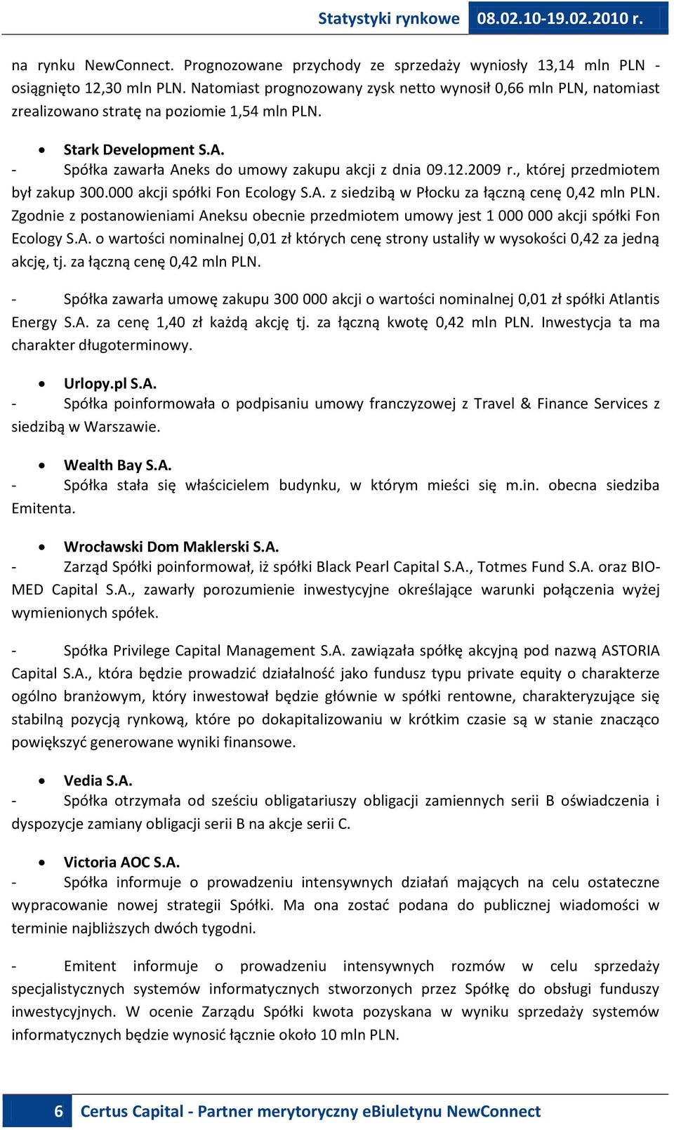 , której przedmiotem był zakup 300.000 akcji spółki Fon Ecology S.A. z siedzibą w Płocku za łączną cenę 0,42 mln PLN.