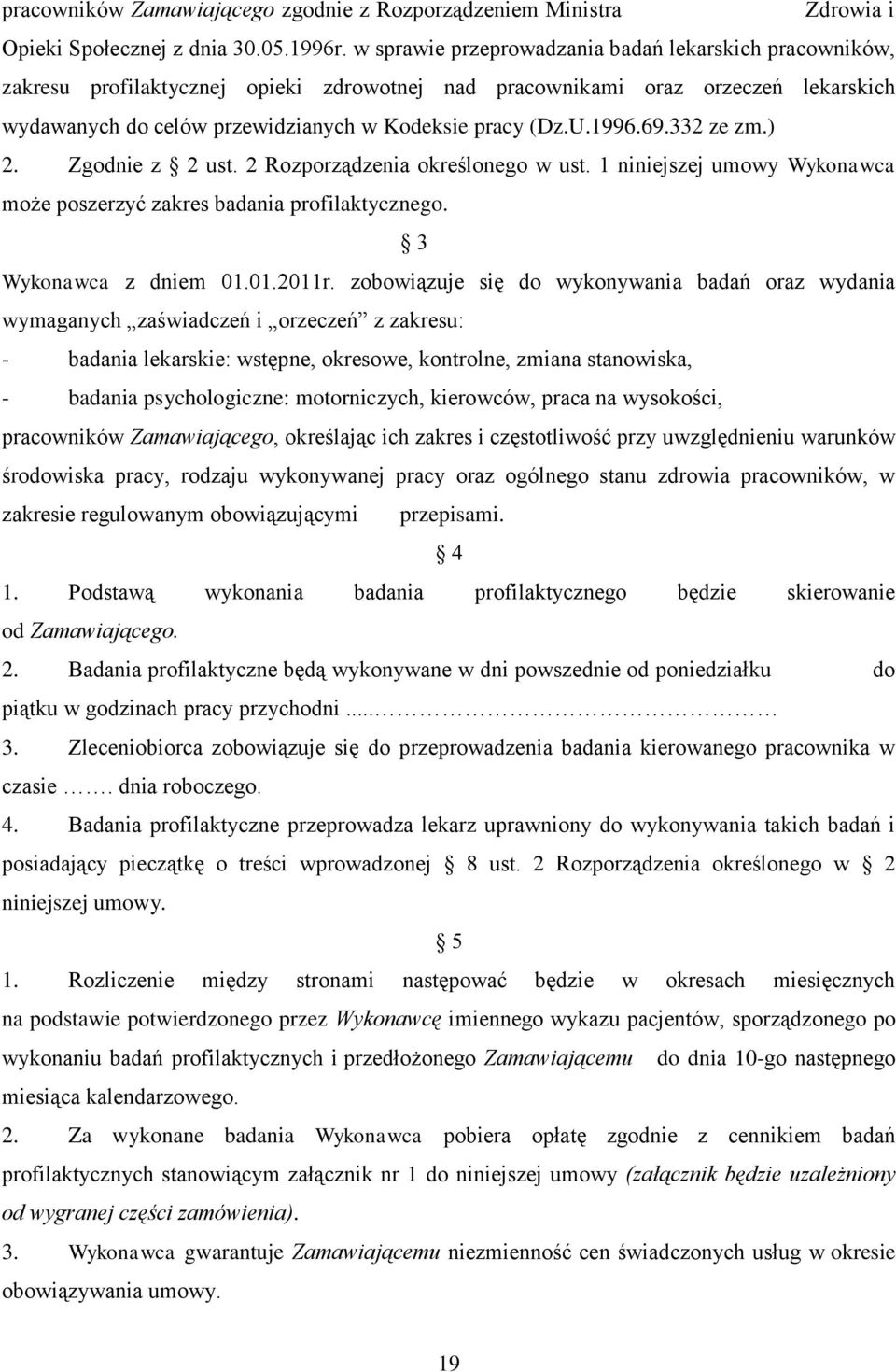 1996.69.332 ze zm.) 2. Zgodnie z 2 ust. 2 Rozporządzenia określonego w ust. 1 niniejszej umowy Wykonawca może poszerzyć zakres badania profilaktycznego. 3 Wykonawca z dniem 01.01.2011r.