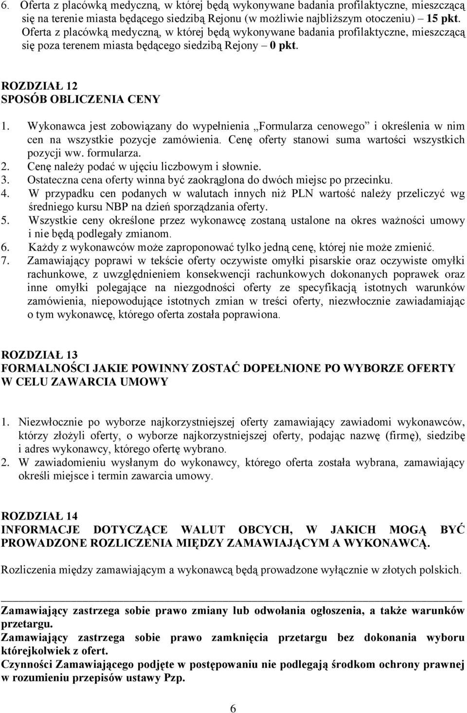 Wykonawca jest zobowiązany do wypełnienia Formularza cenowego i określenia w nim cen na wszystkie pozycje zamówienia. Cenę oferty stanowi suma wartości wszystkich pozycji ww. formularza. 2.