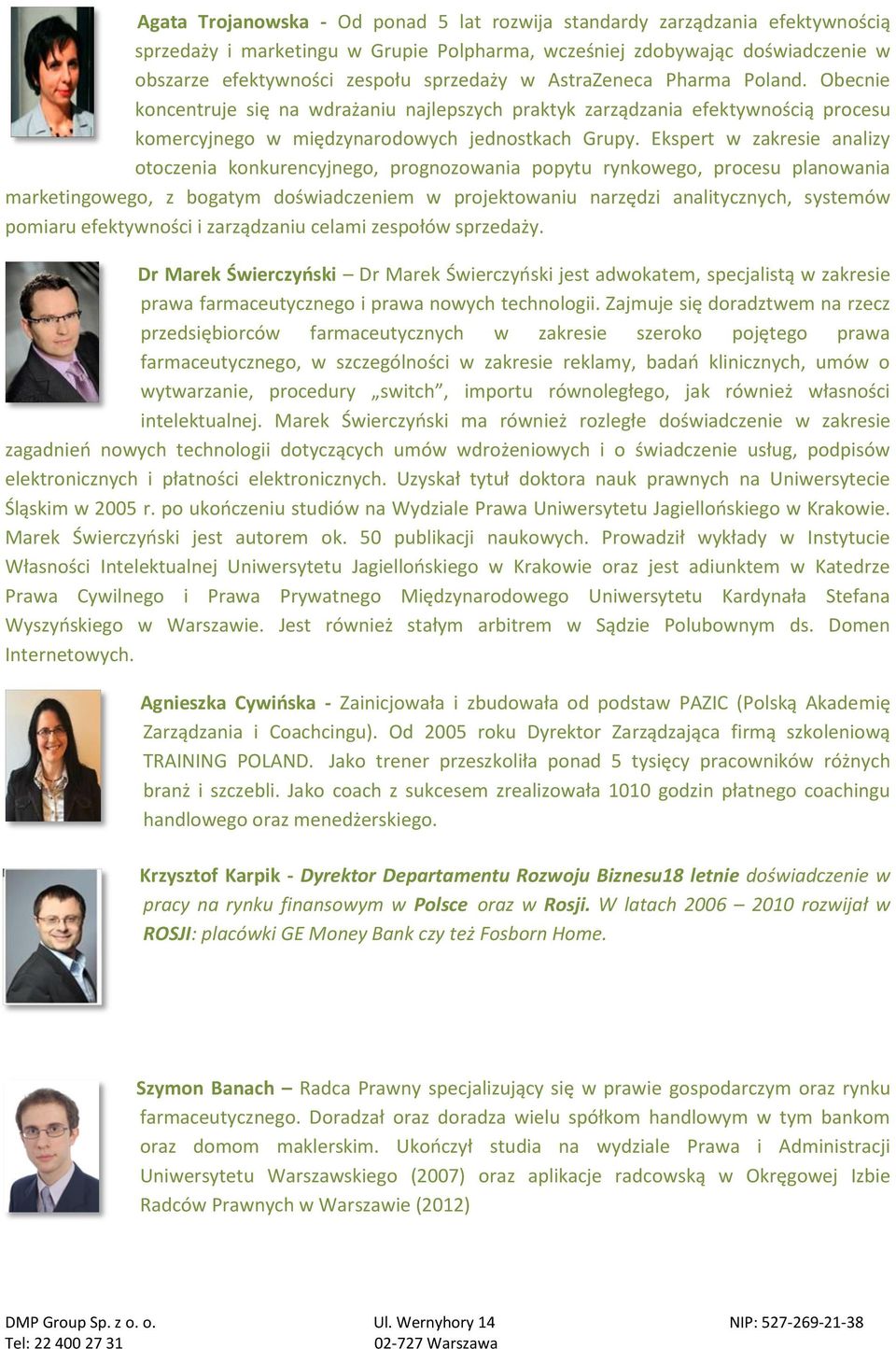 Ekspert w zakresie analizy otoczenia konkurencyjnego, prognozowania popytu rynkowego, procesu planowania marketingowego, z bogatym doświadczeniem w projektowaniu narzędzi analitycznych, systemów