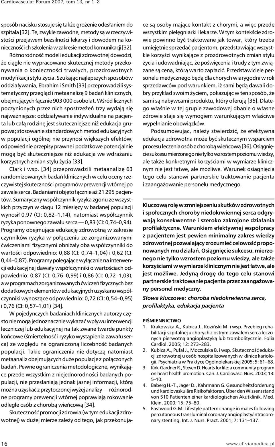 Różnorodność modeli edukacji zdrowotnej dowodzi, że ciągle nie wypracowano skutecznej metody przekonywania o konieczności trwałych, prozdrowotnych modyfikacji stylu życia.