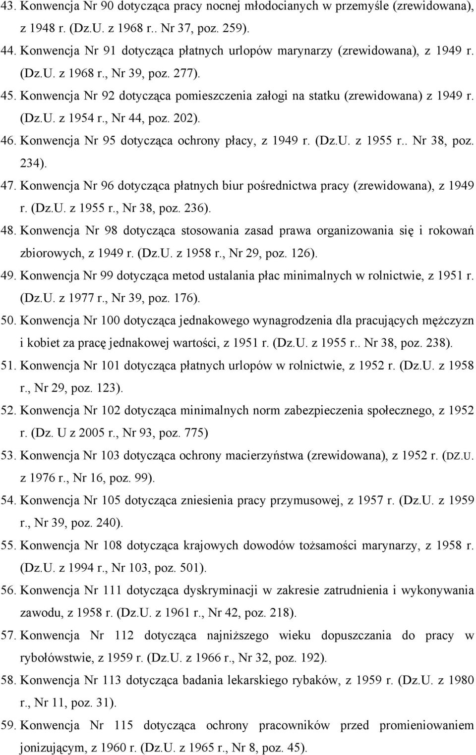 (Dz.U. z 1954 r., Nr 44, poz. 202). 46. Konwencja Nr 95 dotycząca ochrony płacy, z 1949 r. (Dz.U. z 1955 r.. Nr 38, poz. 234). 47.