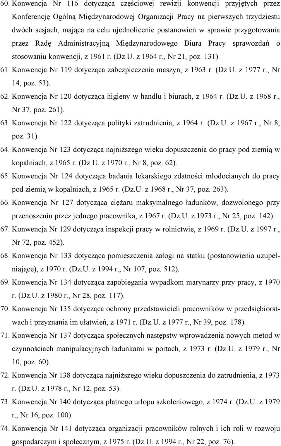 Konwencja Nr 119 dotycząca zabezpieczenia maszyn, z 1963 r. (Dz.U. z 1977 r., Nr 14, poz. 53). 62. Konwencja Nr 120 dotycząca higieny w handlu i biurach, z 1964 r. (Dz.U. z 1968 r., Nr 37, poz. 261).