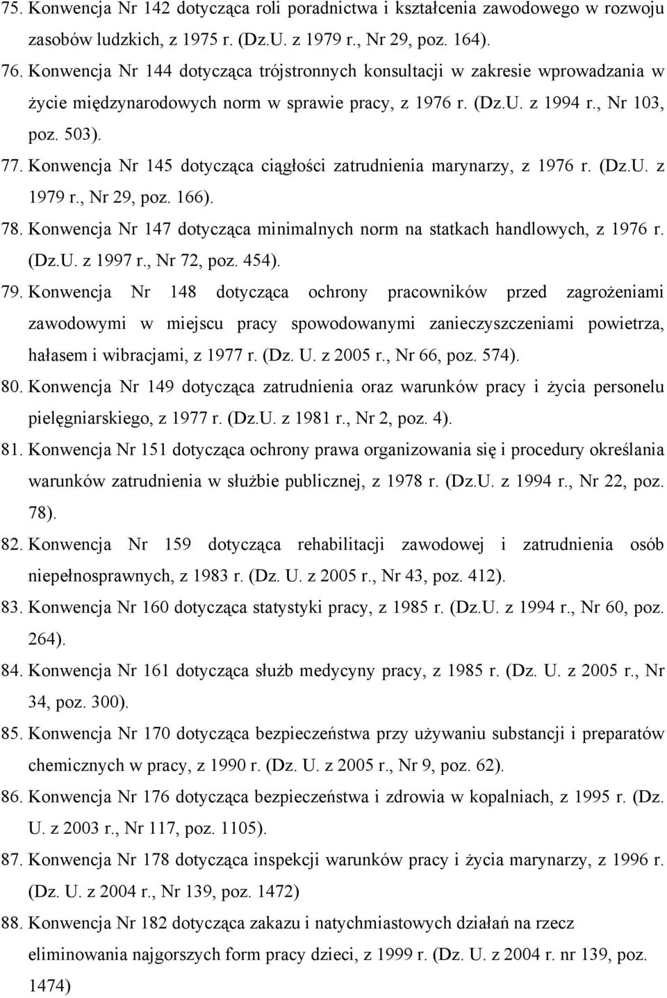 Konwencja Nr 145 dotycząca ciągłości zatrudnienia marynarzy, z 1976 r. (Dz.U. z 1979 r., Nr 29, poz. 166). 78. Konwencja Nr 147 dotycząca minimalnych norm na statkach handlowych, z 1976 r. (Dz.U. z 1997 r.