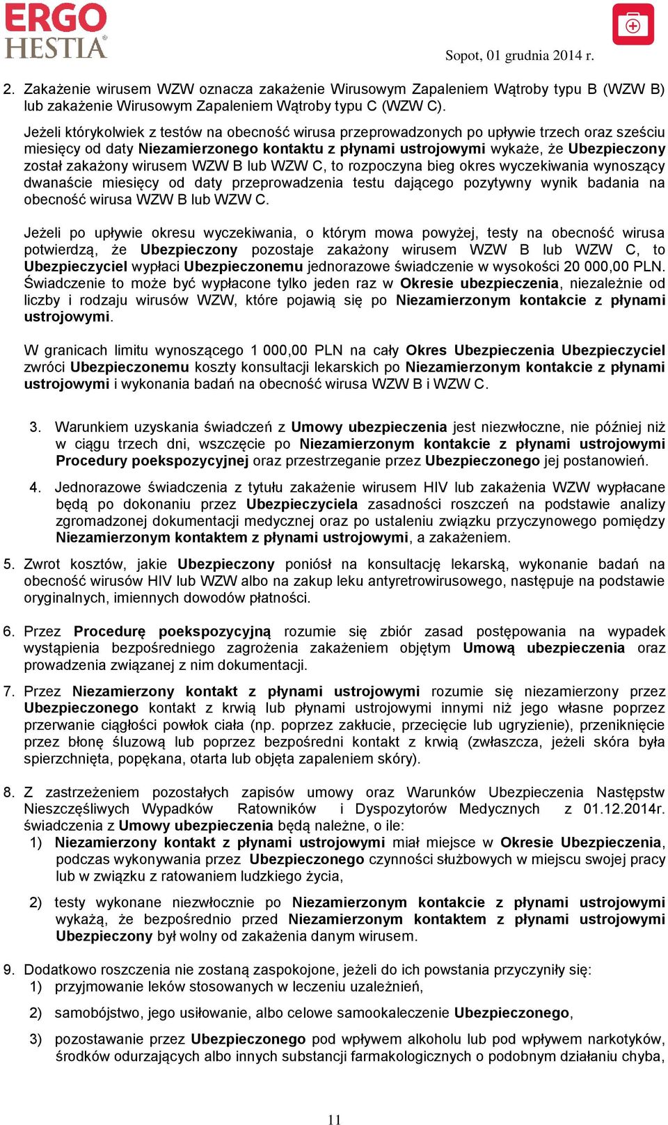 wirusem WZW B lub WZW C, to rozpoczyna bieg okres wyczekiwania wynoszący dwanaście miesięcy od daty przeprowadzenia testu dającego pozytywny wynik badania na obecność wirusa WZW B lub WZW C.
