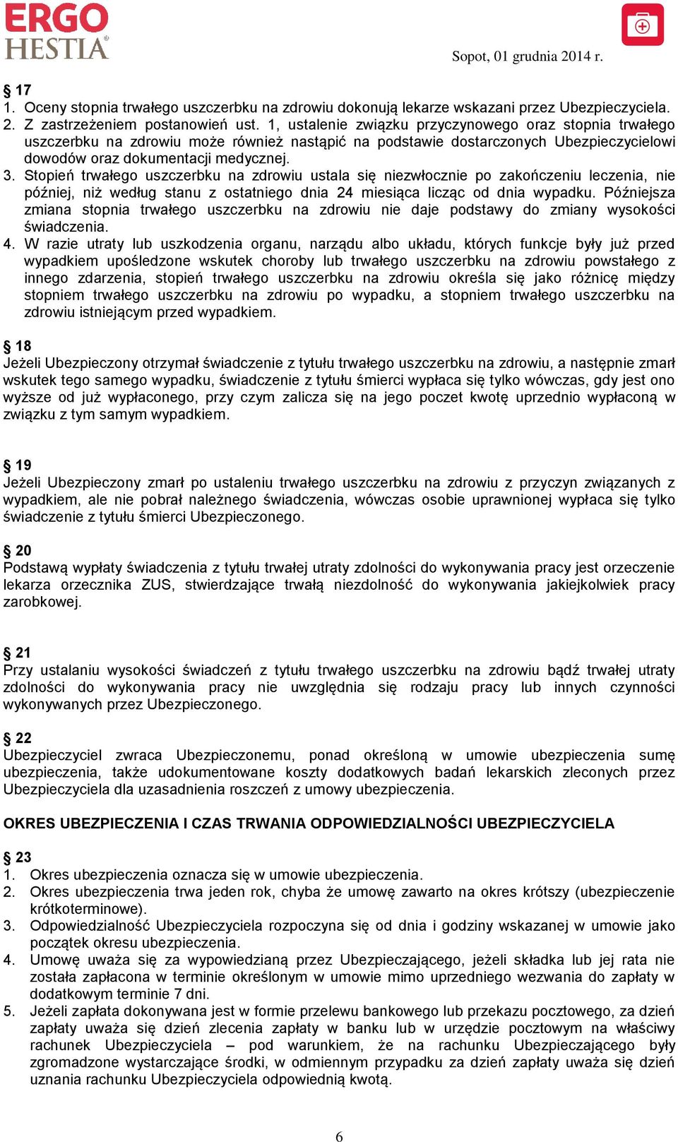 Stopień trwałego uszczerbku na zdrowiu ustala się niezwłocznie po zakończeniu leczenia, nie później, niż według stanu z ostatniego dnia 24 miesiąca licząc od dnia wypadku.