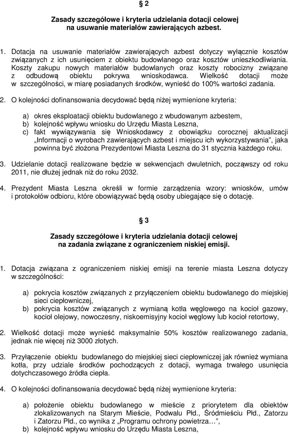 Koszty zakupu nowych materiałów budowlanych oraz koszty robocizny związane z odbudową obiektu pokrywa wnioskodawca.