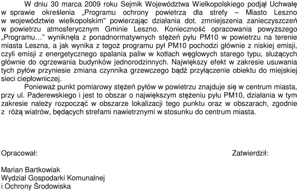 Konieczność opracowania powyższego Programu wyniknęła z ponadnormatywnych stężeń pyłu PM10 w powietrzu na terenie miasta Leszna, a jak wynika z tegoż programu pył PM10 pochodzi głównie z niskiej