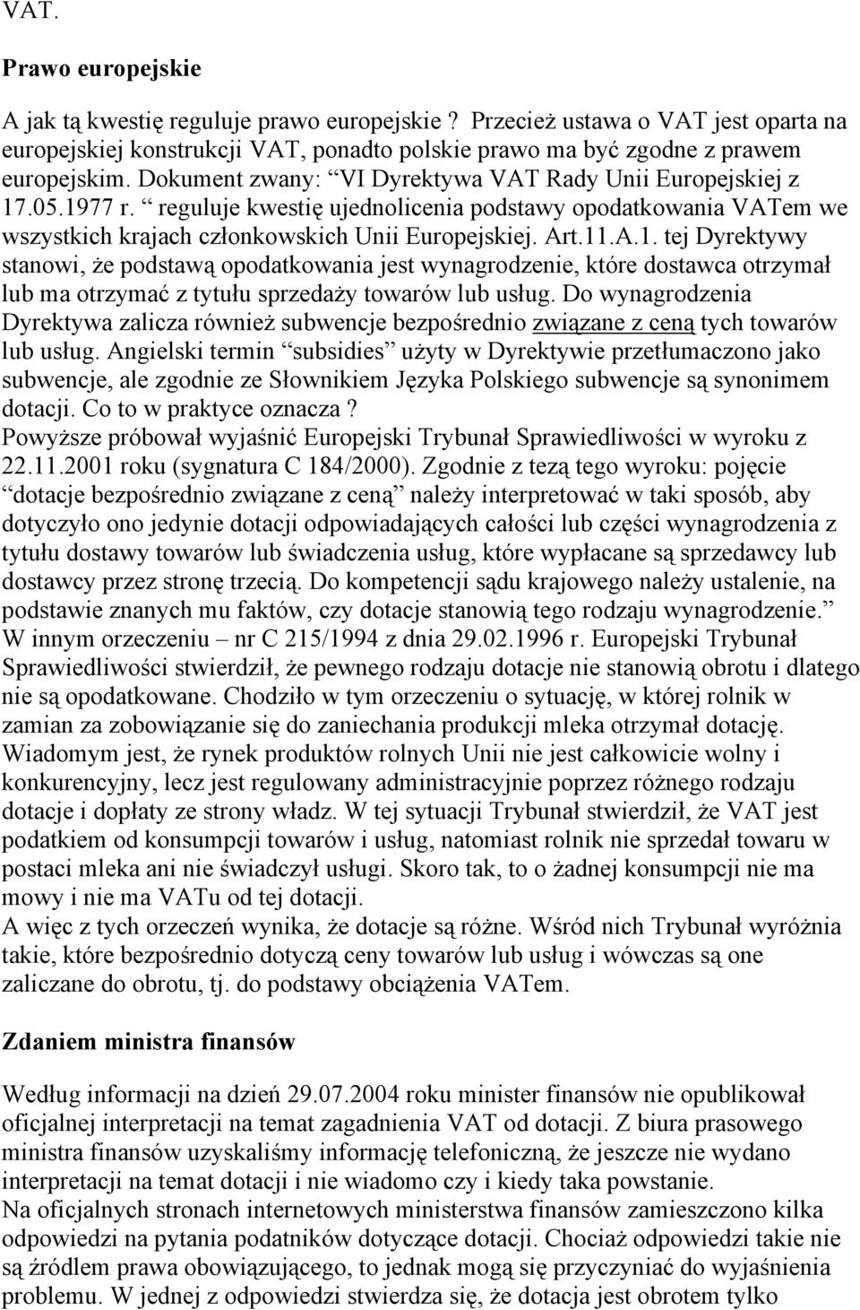 .05.1977 r. reguluje kwestię ujednolicenia podstawy opodatkowania VATem we wszystkich krajach członkowskich Unii Europejskiej. Art.11.A.1. tej Dyrektywy stanowi, że podstawą opodatkowania jest wynagrodzenie, które dostawca otrzymał lub ma otrzymać z tytułu sprzedaży towarów lub usług.
