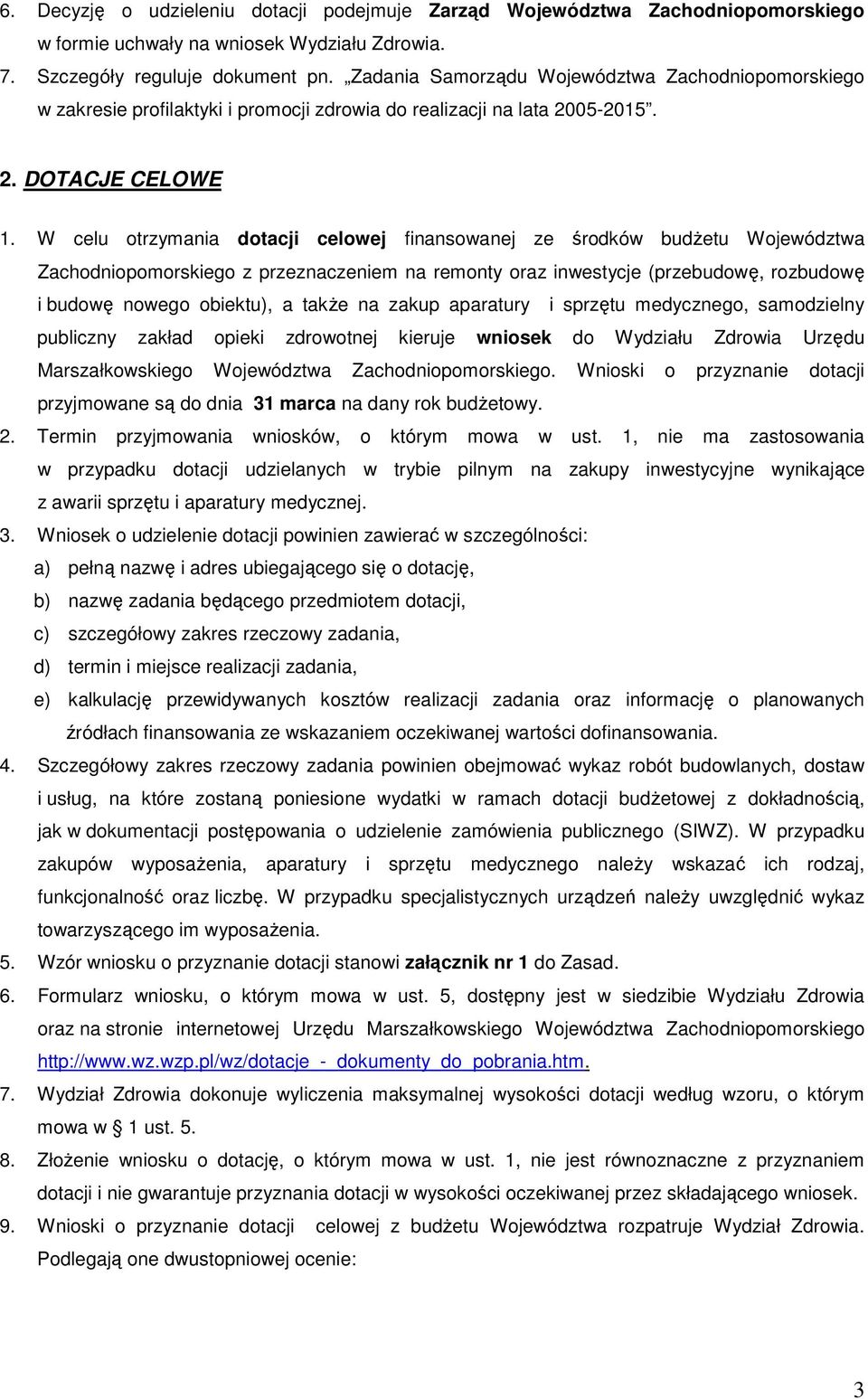 W celu otrzymania dotacji celowej finansowanej ze środków budŝetu Województwa Zachodniopomorskiego z przeznaczeniem na remonty oraz inwestycje (przebudowę, rozbudowę i budowę nowego obiektu), a takŝe