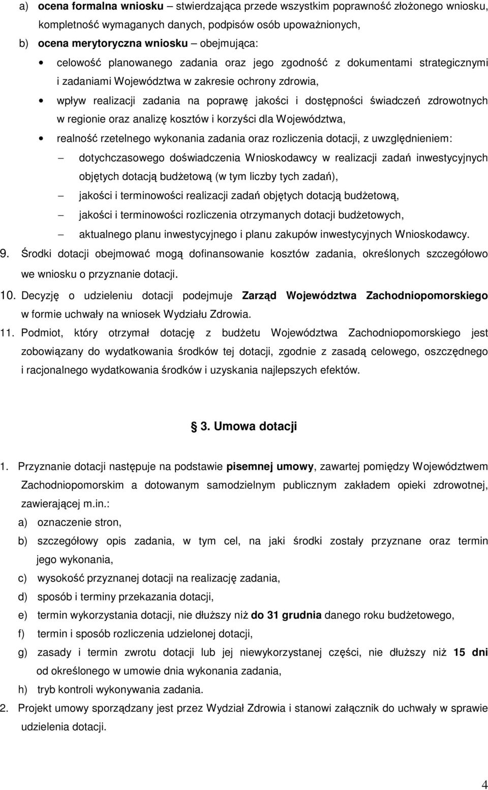 w regionie oraz analizę kosztów i korzyści dla Województwa, realność rzetelnego wykonania zadania oraz rozliczenia dotacji, z uwzględnieniem: dotychczasowego doświadczenia Wnioskodawcy w realizacji