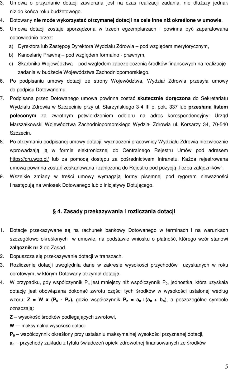 Umowa dotacji zostaje sporządzona w trzech egzemplarzach i powinna być zaparafowana odpowiednio przez: a) Dyrektora lub Zastępcę Dyrektora Wydziału Zdrowia pod względem merytorycznym, b) Kancelarię