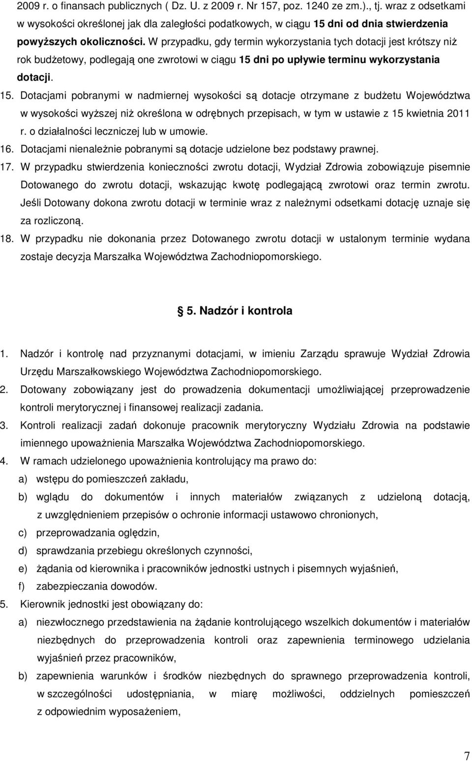 W przypadku, gdy termin wykorzystania tych dotacji jest krótszy niŝ rok budŝetowy, podlegają one zwrotowi w ciągu 15 