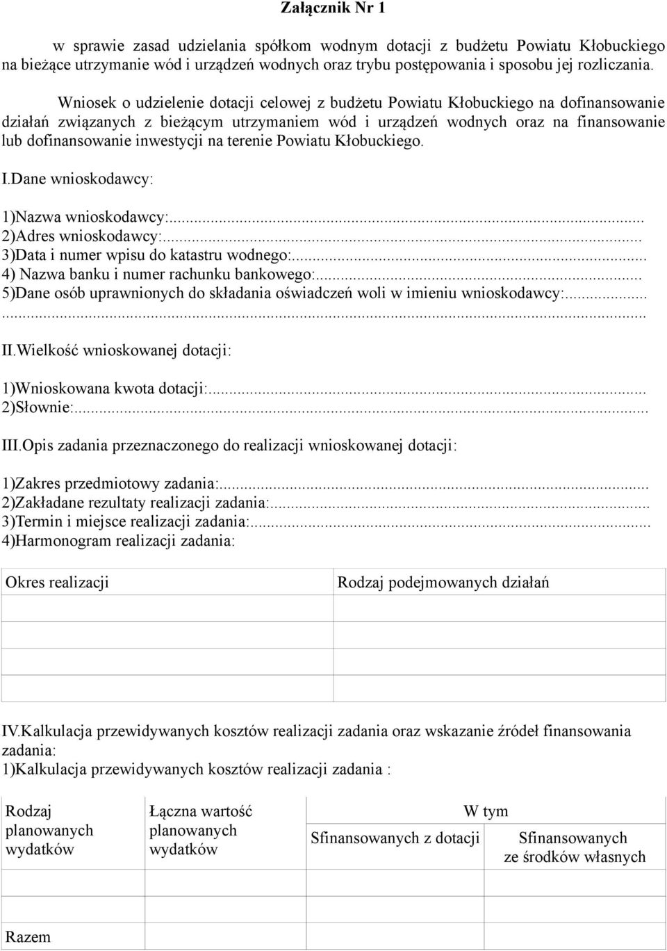 inwestycji na terenie Powiatu Kłobuckiego. I.Dane wnioskodawcy: 1)Nazwa wnioskodawcy:... 2)Adres wnioskodawcy:... 3)Data i numer wpisu do katastru wodnego:... 4) Nazwa banku i numer rachunku bankowego:.